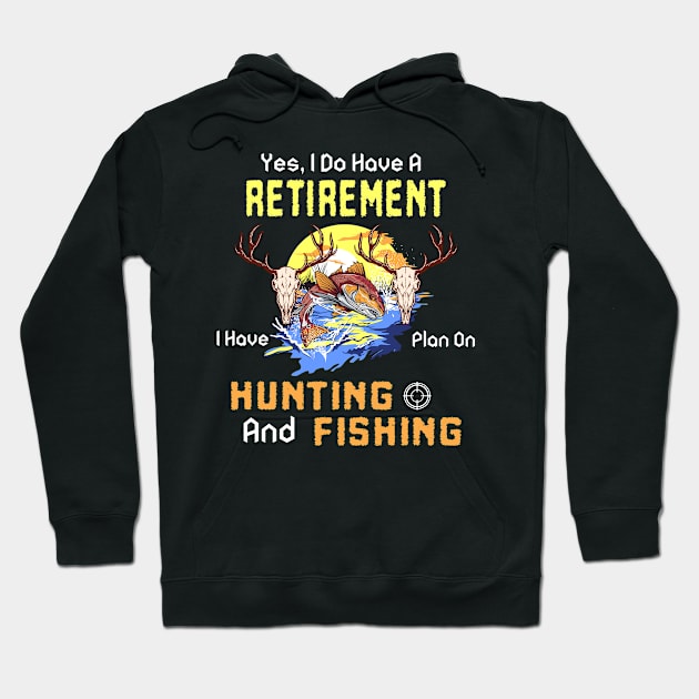 Yes, I Do Have A Retirement I Have Plan On Hunting And Fishing Hoodie by NatalitaJK